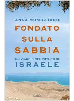 FONDATO SULLA SABBIA. UN VIAGGIO NEL FUTURO DI ISRAELE