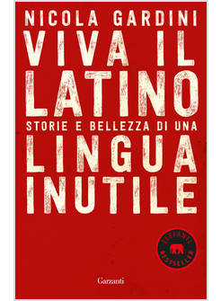VIVA IL LATINO. STORIE E BELLEZZA DI UNA LINGUA INUTILE
