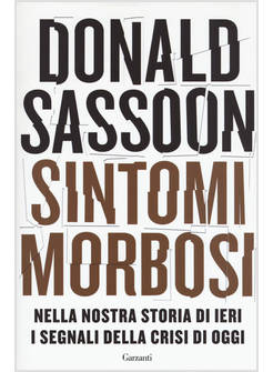 SINTOMI MORBOSI. NELLA NOSTRA STORIA DI IERI I SEGNALI DELLA CRISI DI OGGI
