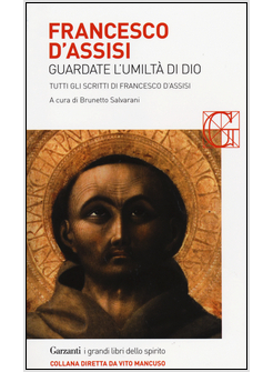 FRANCESCO D'ASSISI. GUARDATE L'UMILTA' DI DIO. TUTTI GLI SCRITTI