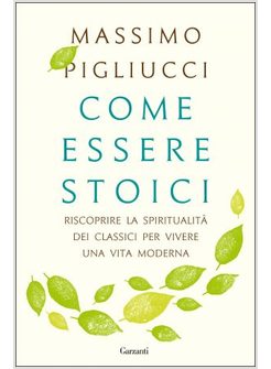 COME ESSERE STOICI. RISCOPRIRE LA SPIRITUALITA' DEGLI CLASSICI