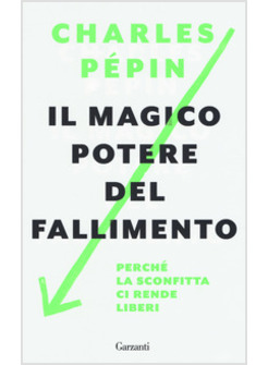 IL MAGICO POTERE DEL FALLIMENTO. PERCHE' LA SCONFITTA CI RENDE LIBERI 