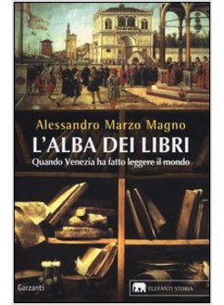 L' ALBA DEI LIBRI. QUANDO VENEZIA HA FATTO LEGGERE IL MONDO
