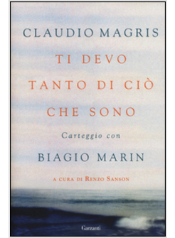 TI DEVO TANTO DI CIO' CHE SONO. LETTERE CON BIAGIO MARIN