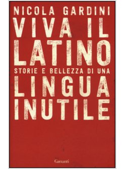 VIVA IL LATINO STORIE E BELLEZZA DI UNA LINGUA INUTILE