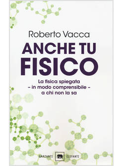 ANCHE TU FISICO. LA FISICA SPIEGATA IN MODO COMPRENSIBILE A CHI NON LA SA