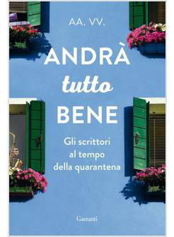 ANDRA' TUTTO BENE. GLI SCRITTORI AL TEMPO DELLA QUARANTENA