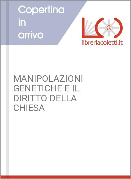 MANIPOLAZIONI GENETICHE E IL DIRITTO DELLA CHIESA