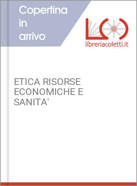 ETICA RISORSE ECONOMICHE E SANITA'