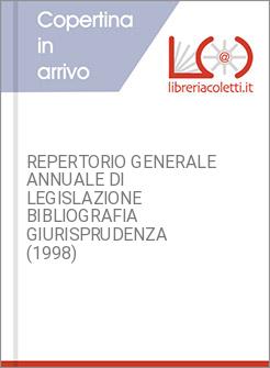 REPERTORIO GENERALE ANNUALE DI LEGISLAZIONE BIBLIOGRAFIA GIURISPRUDENZA (1998)