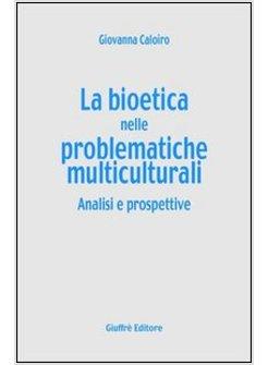 BIOETICA NELLE PROBLEMATICHE MULTICULTURALI ANALISI E PROSPETTIVE (LA)