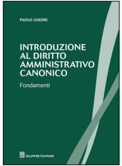 INTRODUZIONE AL DIRITTO AMMINISTRATIVO CANONICO. FONDAMENTI