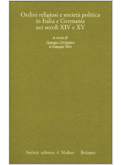 ORDINI RELIGIOSI E SOCIETA' POLITICA IN ITALIA E GERMANIA NEI SECOLI XIV E XV