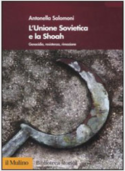 UNIONE SOVIETICA E LA SHOAH GENOCIDIO RESISTENZA RIMOZIONE (L')