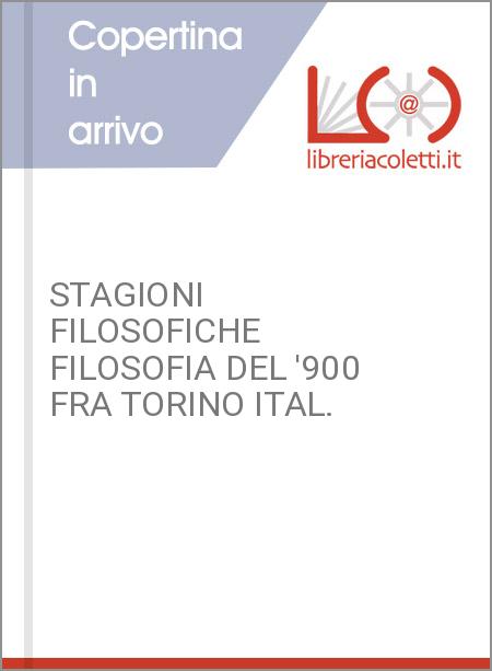 STAGIONI FILOSOFICHE FILOSOFIA DEL '900 FRA TORINO ITAL.