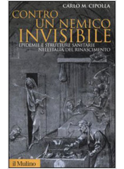 CONTRO UN NEMICO INVISIBILE EPIDEMIE E STRUTTURE SANITARIE NELL'ITALIA DEL