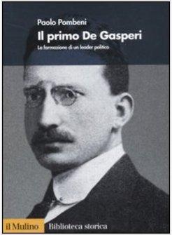 PRIMO DE GASPERI LA FORMAZIONE DI UN LEADER POLITICO (IL)