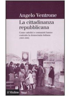 CITTADINANZA REPUBBLICANA COME CATTOLICI E COMUNISTI HANNO COSTRUITO LA DEM (LA)