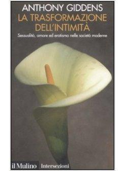 TRASFORMAZIONE DELL'INTIMITA SESSUALITA AMORE ED EROTISMO NELLE SOCIETA' (LA)