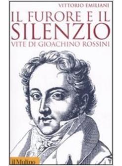 FURORE E IL SILENZIO VITE DI GIOACHINO ROSSINI (IL)