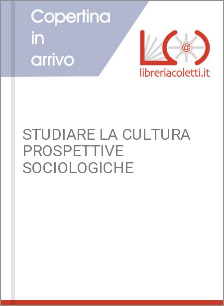 STUDIARE LA CULTURA PROSPETTIVE SOCIOLOGICHE