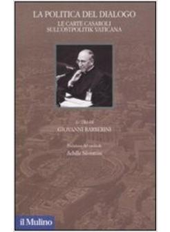 POLITICA DEL DIALOGO LE CARTE CASAROLI SULL'OSTPOLITIK VATICANA(LA)