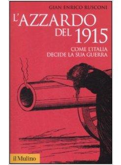 AZZARDO DEL 1915 COME L'ITALIA DECIDE LA SUA GUERRA (L')