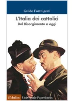 ITALIA DEI CATTOLICI DAL RISORGIMENTO AD OGGI (L')
