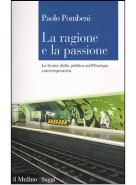 RAGIONE E LA PASSIONE LE FORME DELLA POLITICA NELL'EUROPA CONTEMP ORANEA (LA)