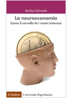 NEUROECONOMIA COME IL CERVELLO FA I NOSTRI INTERESSI (LA)