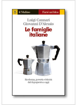 FAMIGLIE ITALIANE RICCHEZZA POVERTA' E FELICITA' DAL DOPOGUERRA A OGGI (LE)
