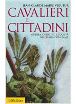 CAVALIERI E CITTADINI GUERRA CONFLITTI E SOCIETA' NELL'ITALIA COMUNALE