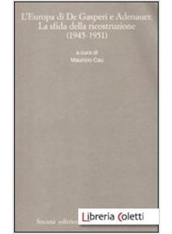 L'EUROPA DI DE GASPERI E ADENAUER. LA SFIDA DELLA RICOSTRUZIONE (1945-1951)
