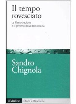 TEMPO ROVESCIATO. LA RESTAURAZIONE E IL GOVERNO DELLA DEMOCRAZIA (IL)