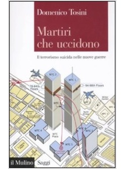 MARTIRI CHE UCCIDONO. IL TERRORISMO SUICIDA NELLE NUOVE GUERRE