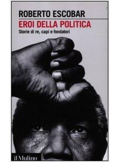 EROI DELLA POLITICA. STORIE DI RE, CAPI E FONDATORI