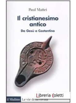 IL CRISTIANESIMO ANTICO. DA GESU' A COSTANTINO