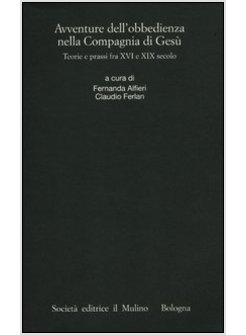 AVVENTURE DELL'OBBEDIENZA NELLA COMPAGNIA DI GESU' TEORIE E PRASSI FRA XVI E XIX
