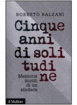 CINQUE ANNI DI SOLITUDINE. MEMORIE INUTILI DI UN SINDACO