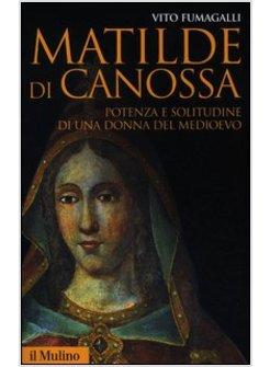 MATILDE DI CANOSSA. POTENZA E SOLITUDINE DI UNA DONNA DEL MEDIOEVO