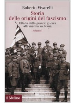 STORIA DELLE ORIGINI DEL FASCISMO. 1 L'ITALIA DALLA GRANDE GUERRA ALLA MARCIA SU