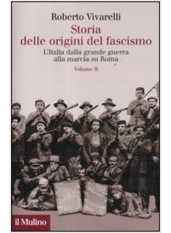 STORIA DELLE ORIGINI DEL FASCISMO. 2 L'ITALIA DALLA GRANDE GUERRA ALLA MARCIA SU