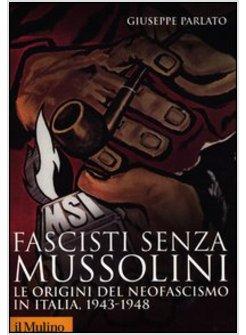 FASCISTI SENZA MUSSOLINI. LE ORIGINI DEL NEOFASCISMO IN ITALIA, 1943-1948
