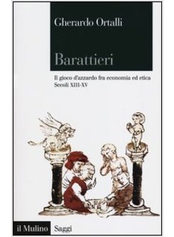BARATTIERI. IL GIOCO D'AZZARDO FRA ECONOMIA ED ETICA. SECOLI XIII-XV