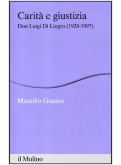 CARITA' E GIUSTIZIA. DON LUIGI DI LIEGRO (1928-1997)