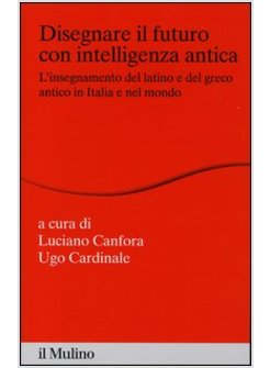 DISEGNARE IL FUTURO CON INTELLIGENZA ANTICA. L'INSEGNAMENTO DEL LATINO E DEL