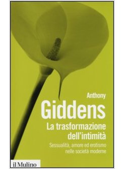 LA TRASFORMAZIONE DELL'INTIMITA. SESSUALITA, AMORE ED EROTISMO NELLE SOCIETA