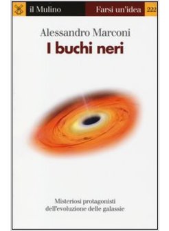 I BUCHI NERI. MISTERIOSI PROTAGONISTI DELL'EVOLUZIONE DELLE GALASSIE