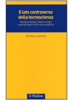 LATO CONTROVERSO DELLA TECNOSCIENZA. NANOTECNOLOGIE, BIOTECNOLOGIE E GRANDI OPER