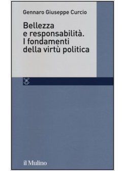 BELLEZZA E RESPONSABILITA'. I FONDAMENTI DELLA VIRTU' POLITICA